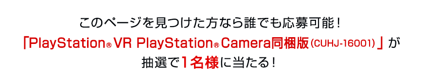 このページを見つけた方なら誰でも応募可能！「PlayStation®VR PlayStation®Camera同梱版 (CUHJ-16001)」が抽選で１名様に当たる！